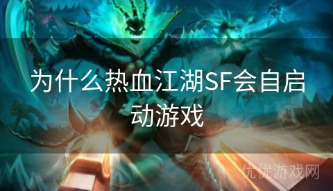 为什么热血江湖SF会自启动游戏