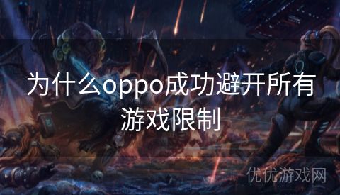 为什么oppo成功避开所有游戏限制