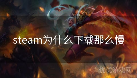 steam为什么下载那么慢