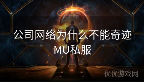 公司网络为什么不能奇迹MU私服