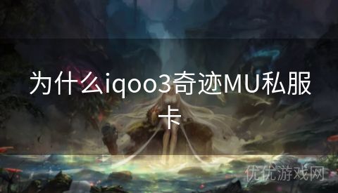 为什么iqoo3奇迹MU私服卡