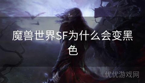 魔兽世界SF为什么会变黑色