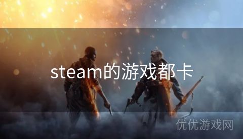 steam的游戏都卡