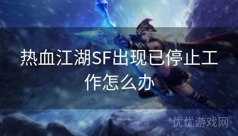 热血江湖SF出现已停止工作怎么办