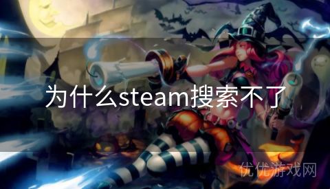 为什么steam搜索不了