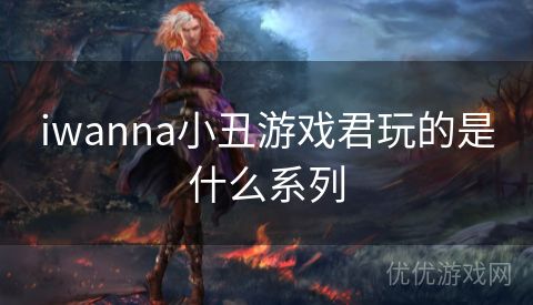 iwanna小丑游戏君玩的是什么系列