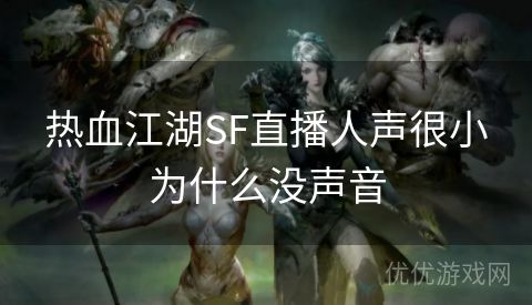 热血江湖SF直播人声很小为什么没声音