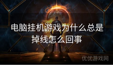 电脑挂机游戏为什么总是掉线怎么回事