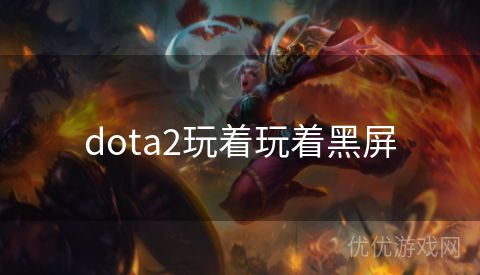 dota2玩着玩着黑屏