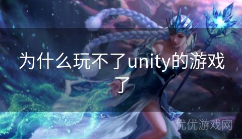 为什么玩不了unity的游戏了