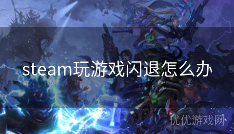 steam玩游戏闪退怎么办