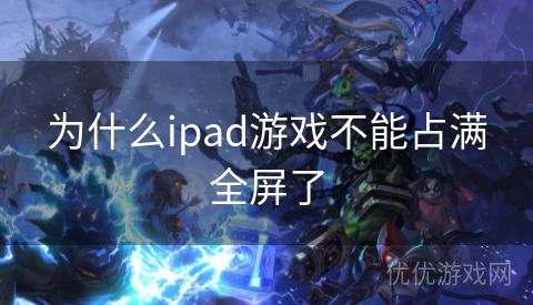 为什么ipad游戏不能占满全屏了