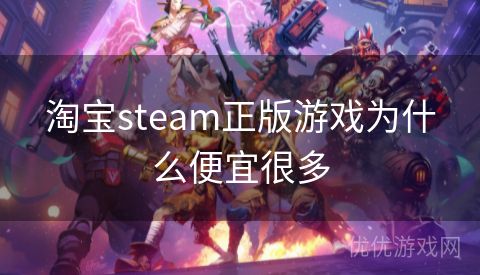 淘宝steam正版游戏为什么便宜很多