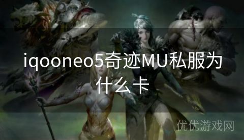 iqooneo5奇迹MU私服为什么卡