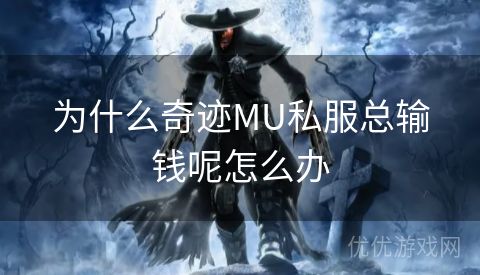 为什么奇迹MU私服总输钱呢怎么办