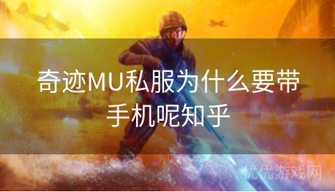 奇迹MU私服为什么要带手机呢知乎