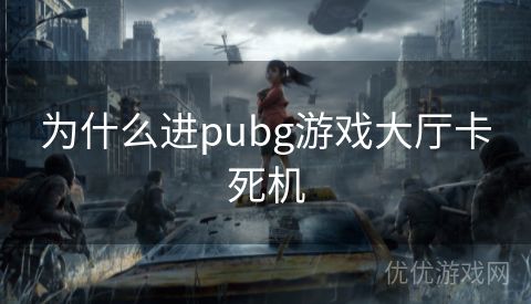 为什么进pubg游戏大厅卡死机