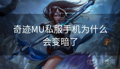 奇迹MU私服手机为什么会变暗了