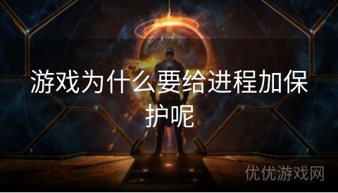 游戏为什么要给进程加保护呢