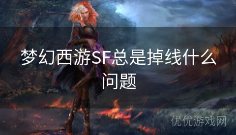 梦幻西游SF总是掉线什么问题