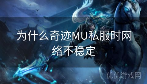 为什么奇迹MU私服时网络不稳定