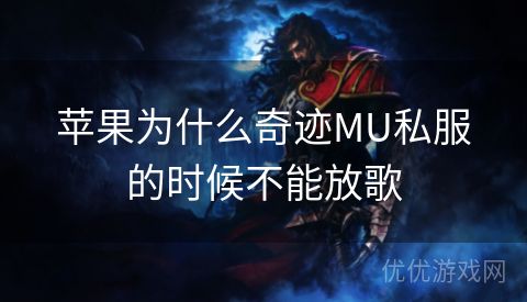 苹果为什么奇迹MU私服的时候不能放歌