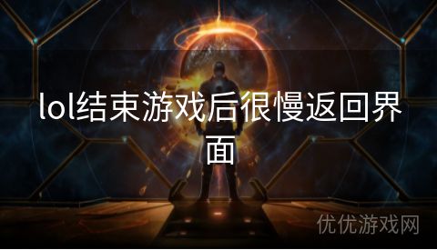 lol结束游戏后很慢返回界面