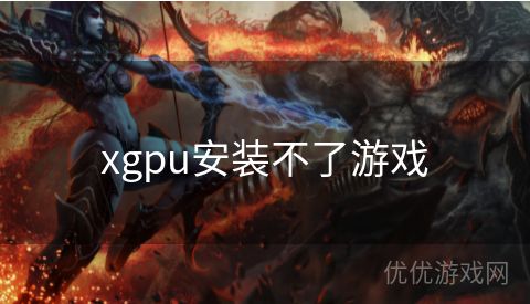 xgpu安装不了游戏