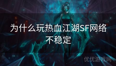 为什么玩热血江湖SF网络不稳定