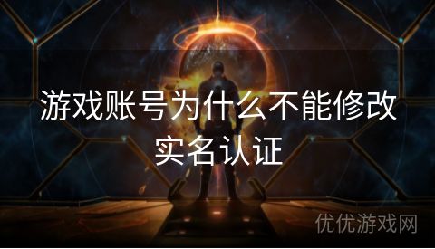 游戏账号为什么不能修改实名认证