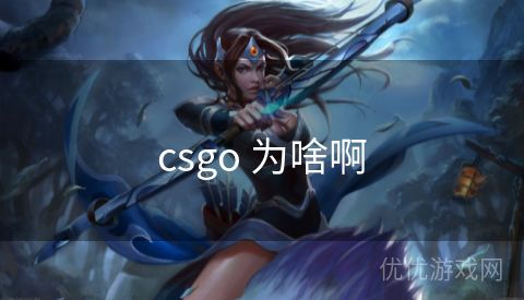 csgo 为啥啊