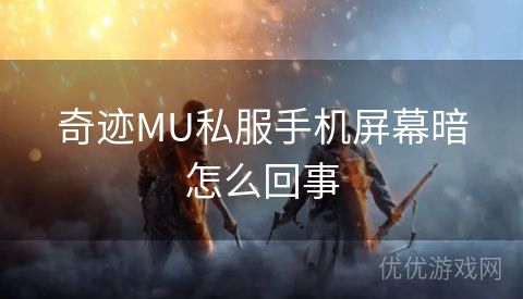 奇迹MU私服手机屏幕暗怎么回事