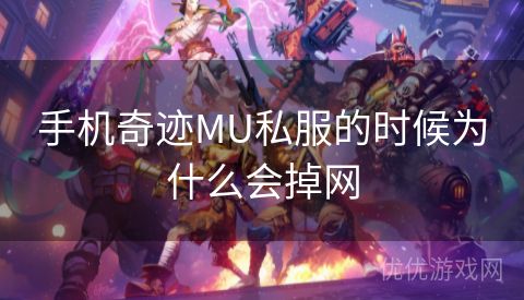 手机奇迹MU私服的时候为什么会掉网