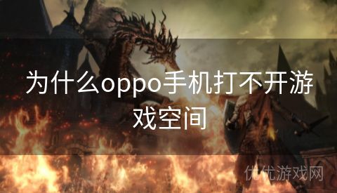 为什么oppo手机打不开游戏空间