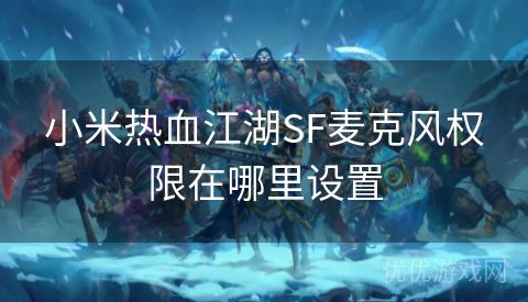 小米热血江湖SF麦克风权限在哪里设置