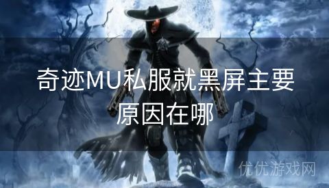 奇迹MU私服就黑屏主要原因在哪