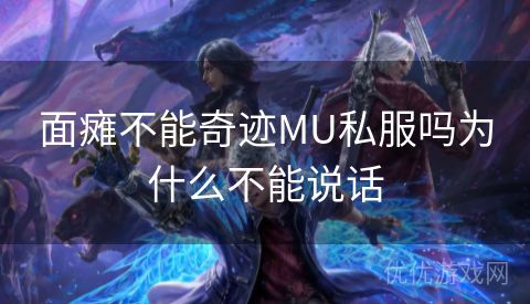 面瘫不能奇迹MU私服吗为什么不能说话