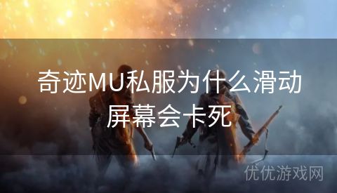 奇迹MU私服为什么滑动屏幕会卡死