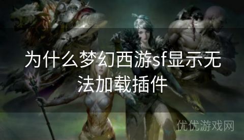 为什么梦幻西游sf显示无法加载插件