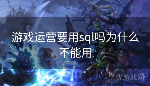 游戏运营要用sql吗为什么不能用