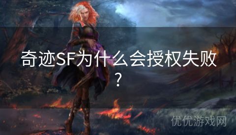 奇迹SF为什么会授权失败?