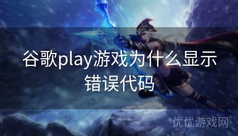 谷歌play游戏为什么显示错误代码