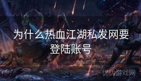 为什么热血江湖私发网要登陆账号