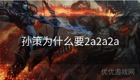 孙策为什么要2a2a2a