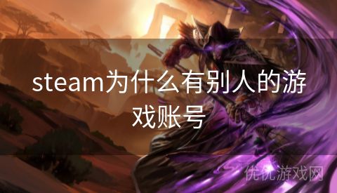 steam为什么有别人的游戏账号