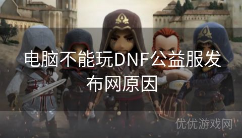 电脑不能玩DNF公益服发布网原因