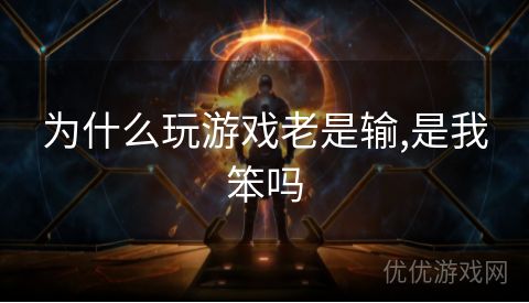 为什么玩游戏老是输,是我笨吗