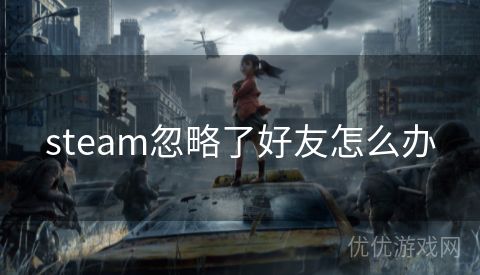 steam忽略了好友怎么办