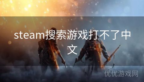 steam搜索游戏打不了中文