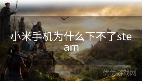 小米手机为什么下不了steam